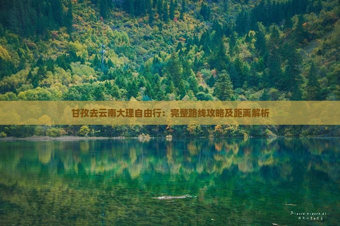 甘孜去云南大理自由行：完整路线攻略及距离解析