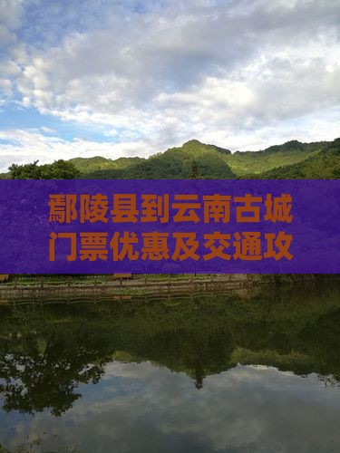 鄢陵县到云南古城门票优惠及交通攻略指南