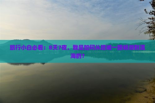 旅行小白必看：8天7夜，我是如何从塔城一路畅游到洱海的？