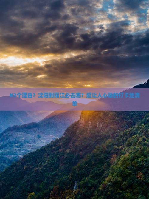 #3个理由？沈阳到丽江必去哪？超让人心动的打卡地清单