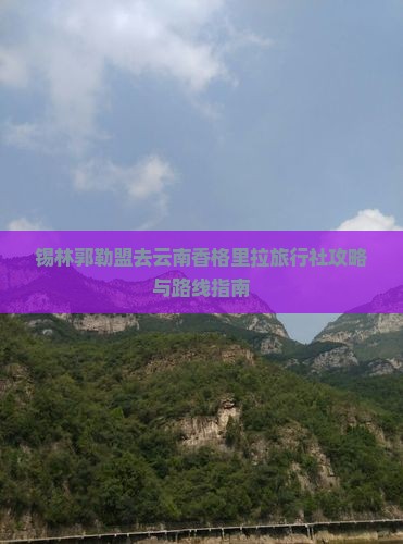 锡林郭勒盟去云南香格里拉旅行社攻略与路线指南