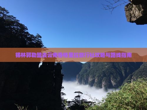 锡林郭勒盟去云南香格里拉旅行社攻略与路线指南