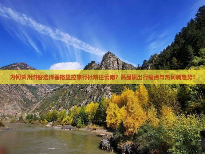 为何贺州游客选择香格里拉旅行社前往云南？高品质出行痛点与热词新趋势！