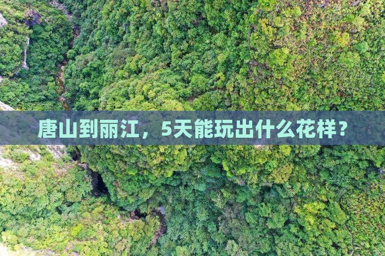 唐山到丽江，5天能玩出什么花样？