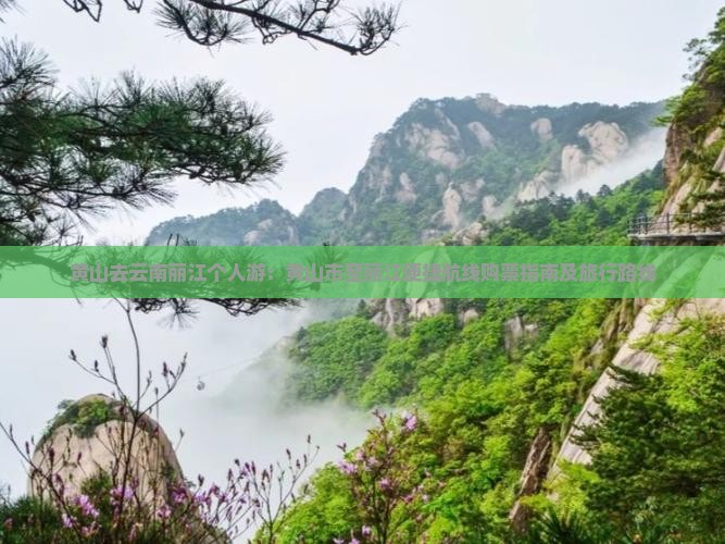 黄山去云南丽江个人游：黄山市至丽江便捷航线购票指南及旅行路线