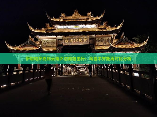 伊犁哈萨克到云南泸沽湖自由行：乌鲁木齐距离对比分析
