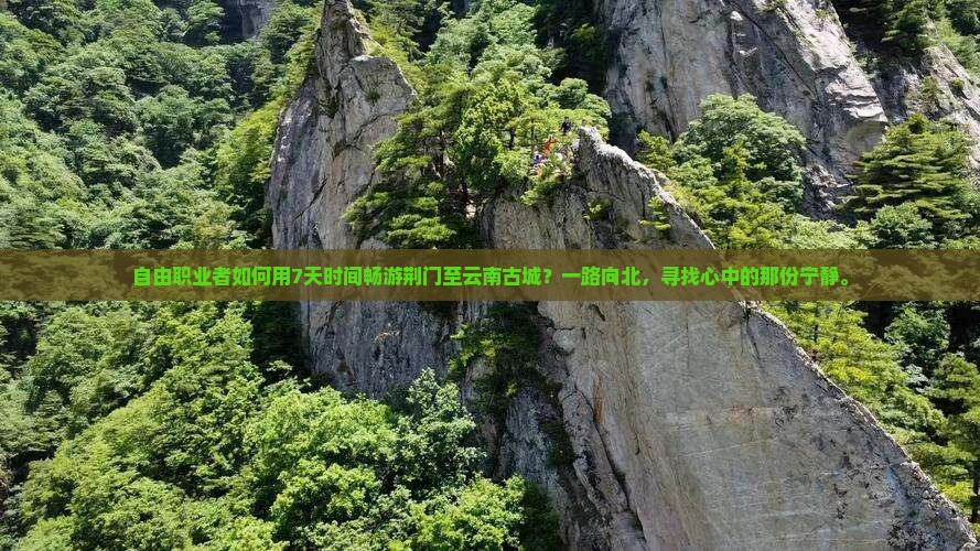 自由职业者如何用7天时间畅游荆门至云南古城？一路向北，寻找心中的那份宁静。