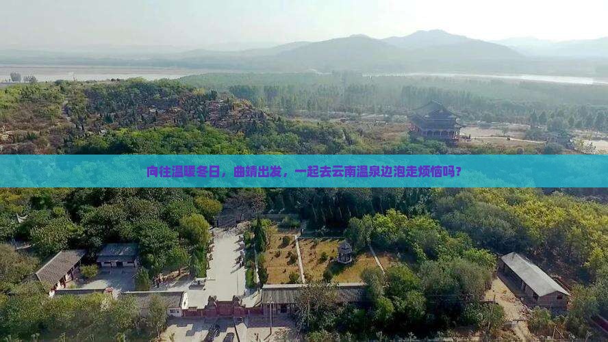 向往温暖冬日，曲靖出发，一起去云南温泉边泡走烦恼吗？