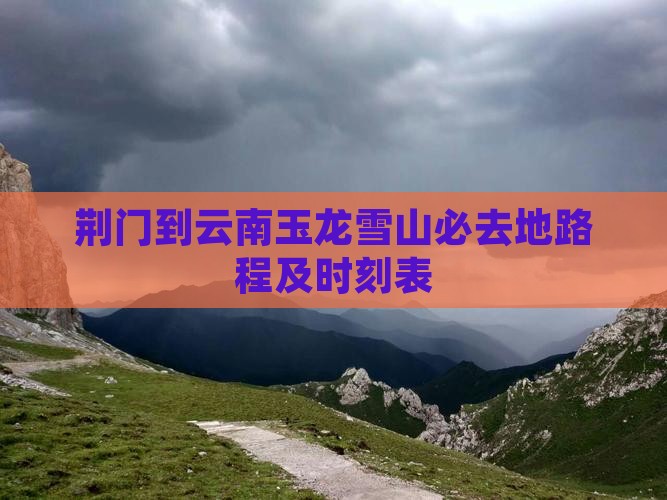 荆门到云南玉龙雪山必去地路程及时刻表