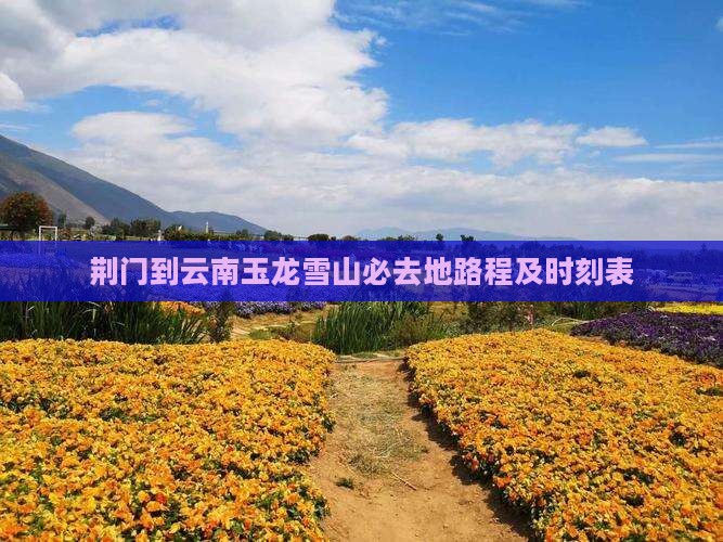 荆门到云南玉龙雪山必去地路程及时刻表