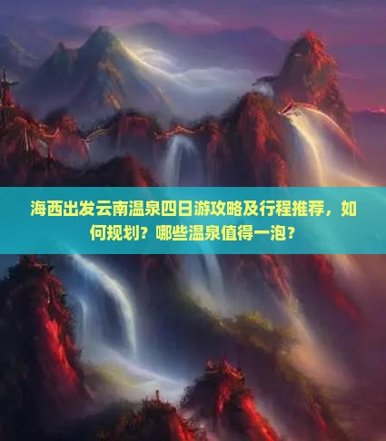 海西出发云南温泉四日游攻略及行程推荐，如何规划？哪些温泉值得一泡？
