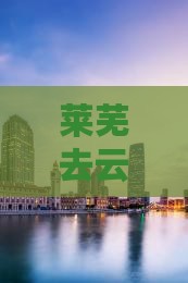 莱芜去云南泸沽湖景点