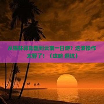 锡林郭勒盟到云南一日
