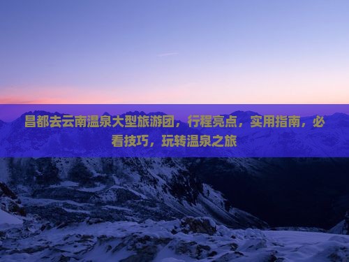 昌都去云南温泉大型旅游团