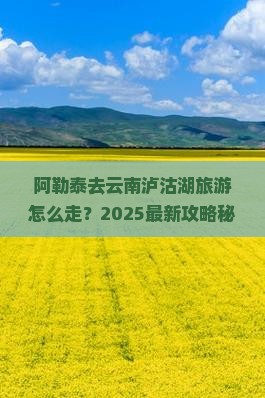 阿勒泰去云南泸沽湖旅游