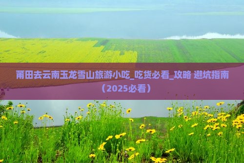 莆田去云南玉龙雪山旅游小吃