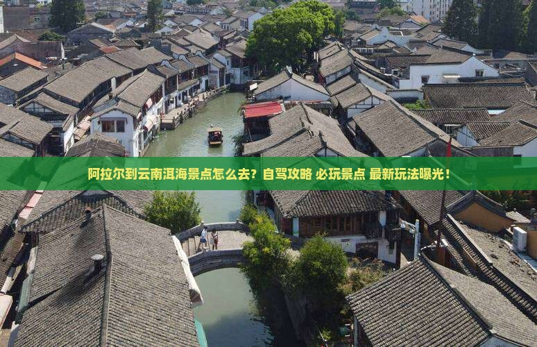 阿拉尔到云南洱海景点