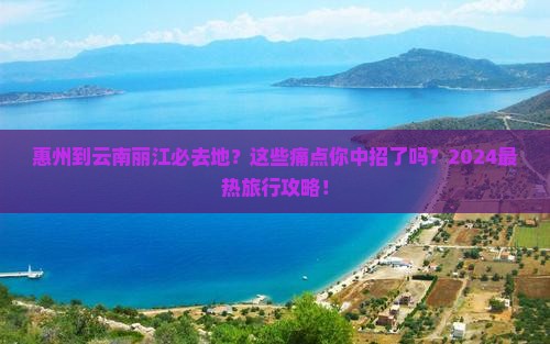 惠州到云南丽江必去地