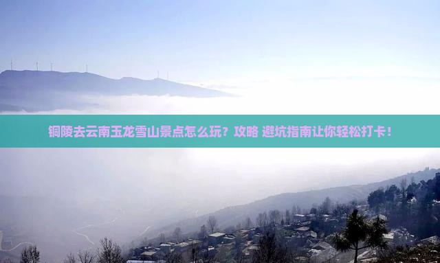 铜陵去云南玉龙雪山景点