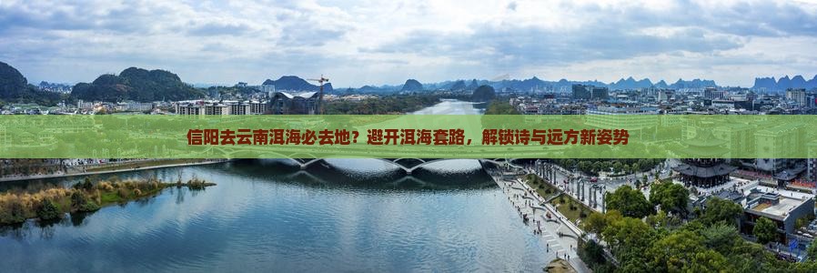 信阳去云南洱海必去地？避开洱海套路，解锁诗与远方新姿势