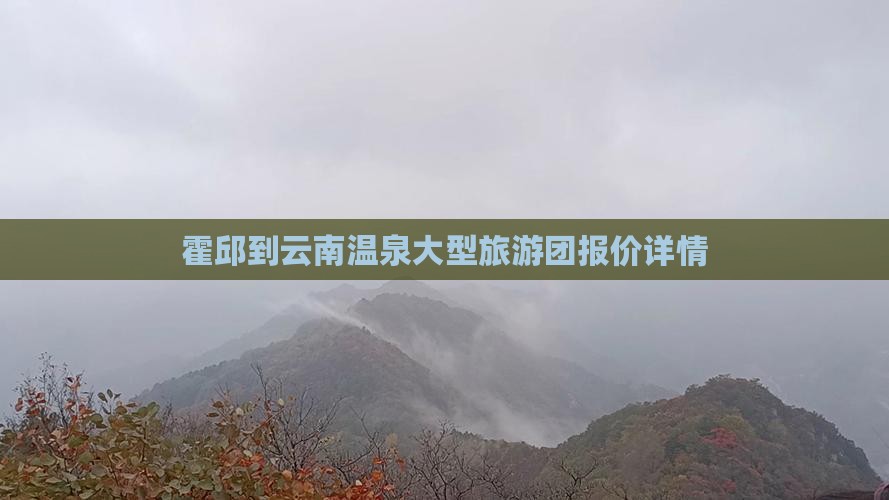 霍邱到云南温泉大型旅游团报价详情