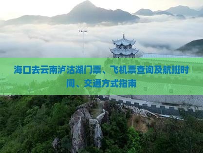 海口去云南泸沽湖门票、飞机票查询及航班时间、交通方式指南