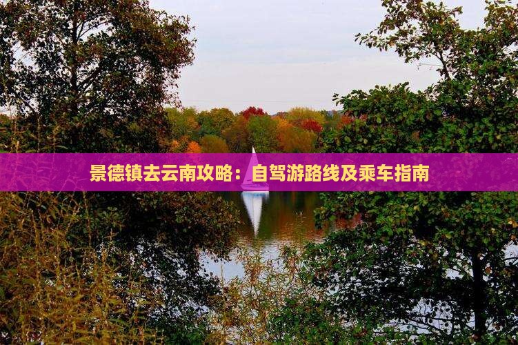 景德镇去云南攻略：自驾游路线及乘车指南