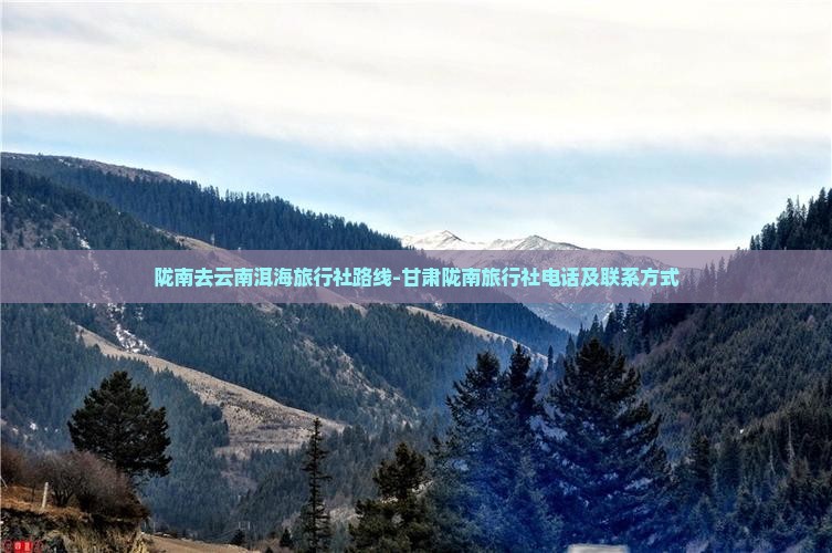 陇南去云南洱海旅行社路线-甘肃陇南旅行社电话及联系方式