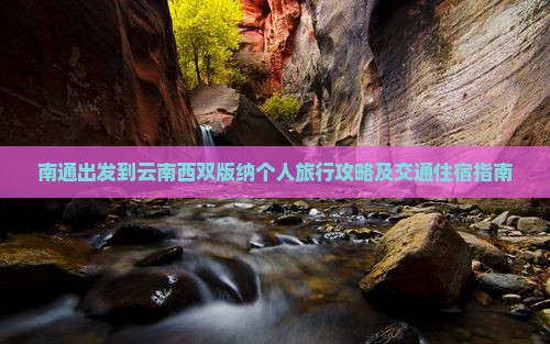 南通出发到云南西双版纳个人旅行攻略及交通住宿指南