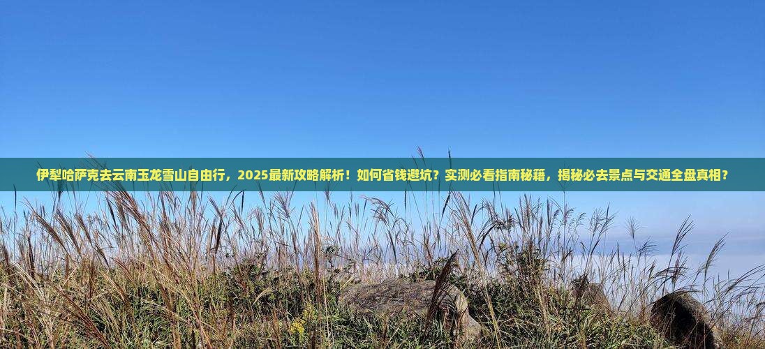 伊犁哈萨克去云南玉龙雪山自由行