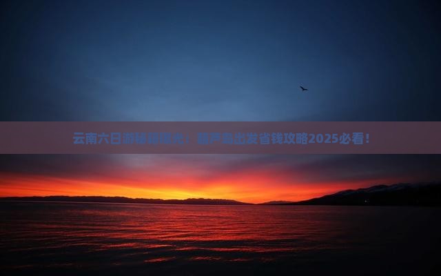 葫芦岛去云南六日游