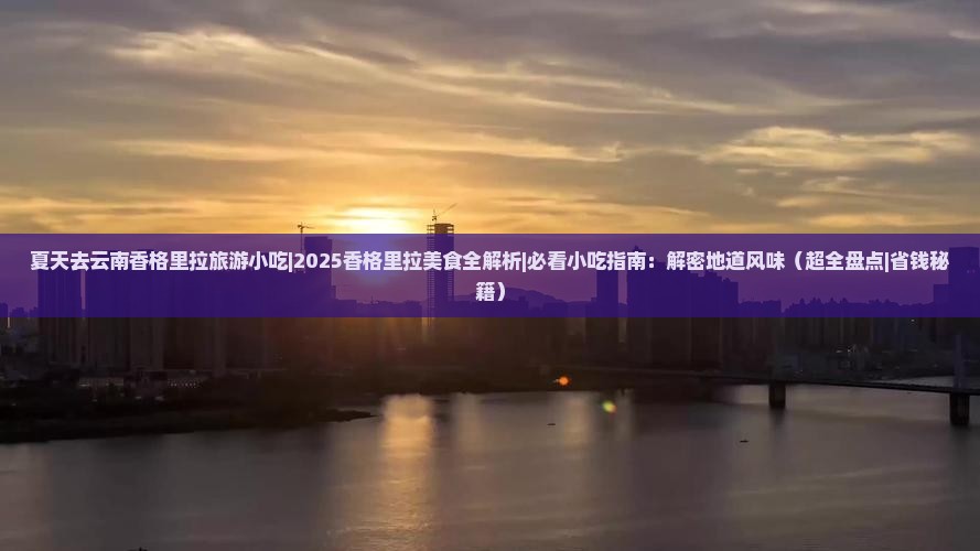 夏天去云南香格里拉旅游小吃