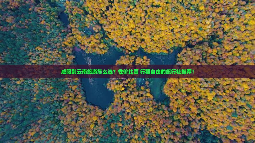 咸阳到云南旅行社