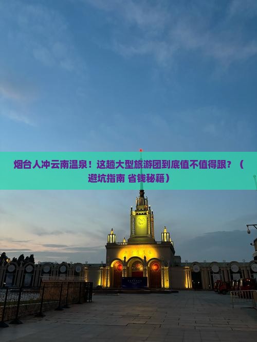 烟台去云南温泉大型旅游团