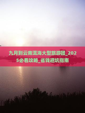 九月到云南洱海大型旅游团