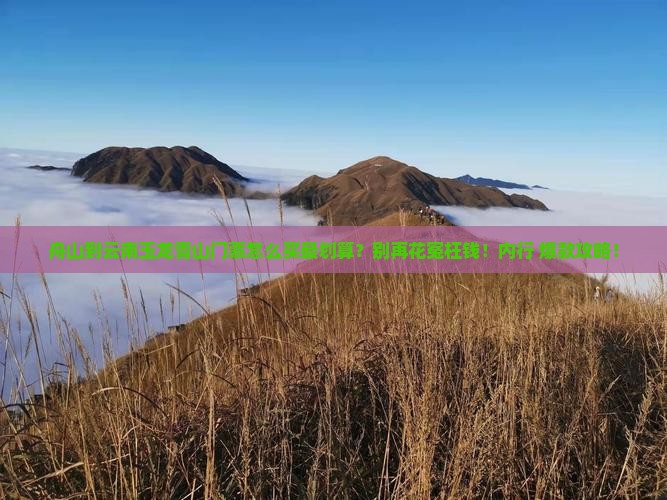 舟山到云南玉龙雪山门票
