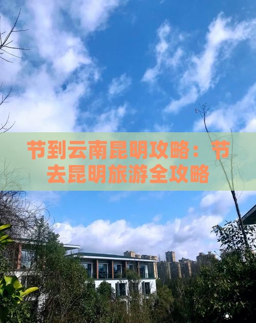 节到云南昆明攻略：节去昆明旅游全攻略