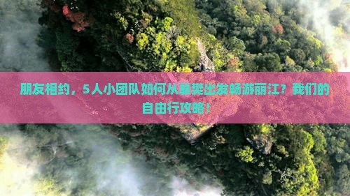 朋友相约，5人小团队如何从襄樊出发畅游丽江？我们的自由行攻略！