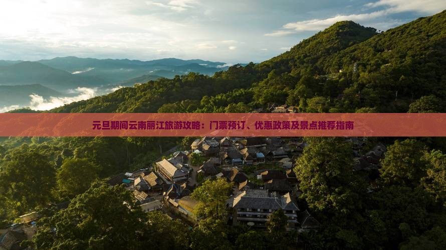 元旦期间云南丽江旅游攻略：门票预订、优惠政策及景点推荐指南