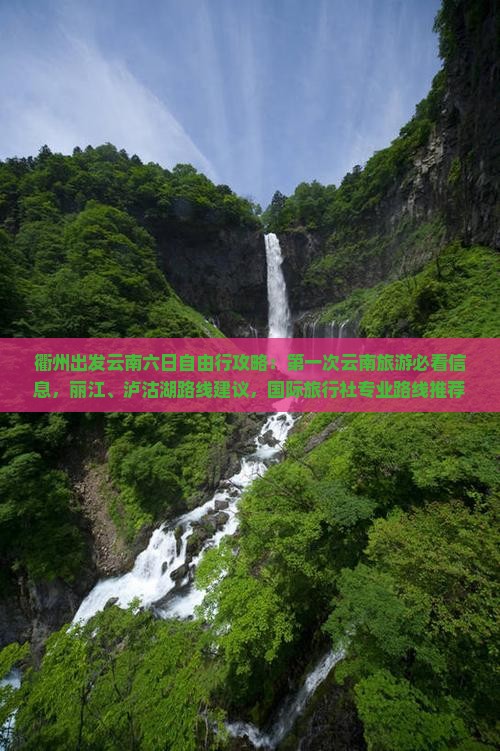 衢州出发云南六日自由行攻略：第一次云南旅游必看信息，丽江、泸沽湖路线建议，国际旅行社专业路线推荐