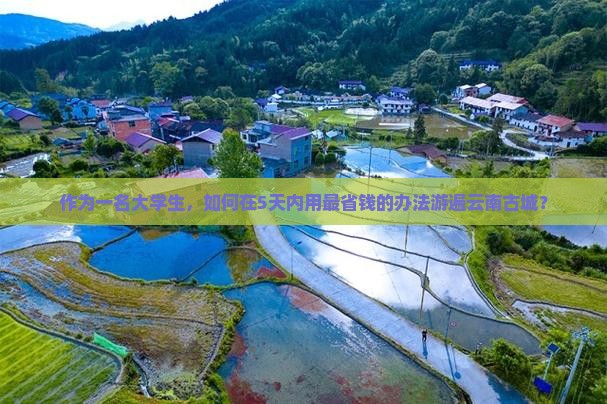 作为一名大学生，如何在5天内用最省钱的办法游遍云南古城？