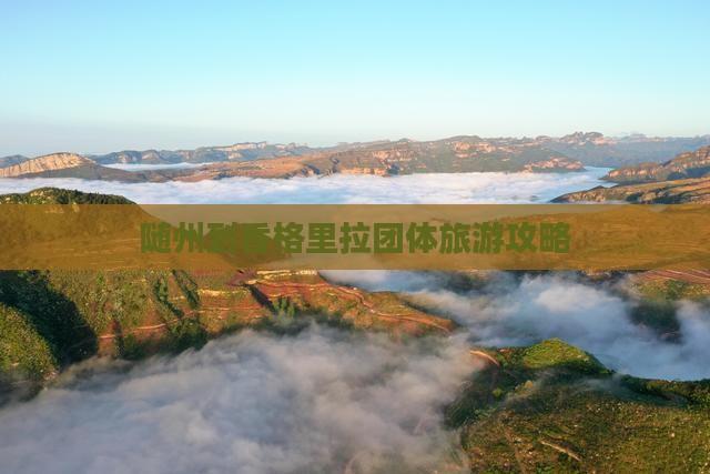 随州到香格里拉团体旅游攻略