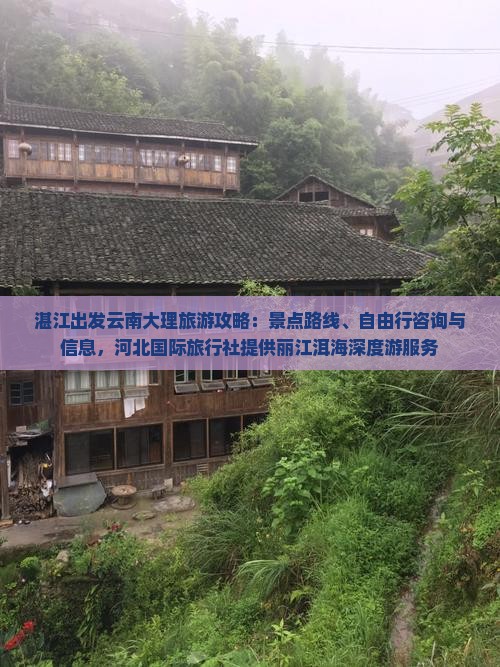 湛江出发云南大理旅游攻略：景点路线、自由行咨询与信息，河北国际旅行社提供丽江洱海深度游服务