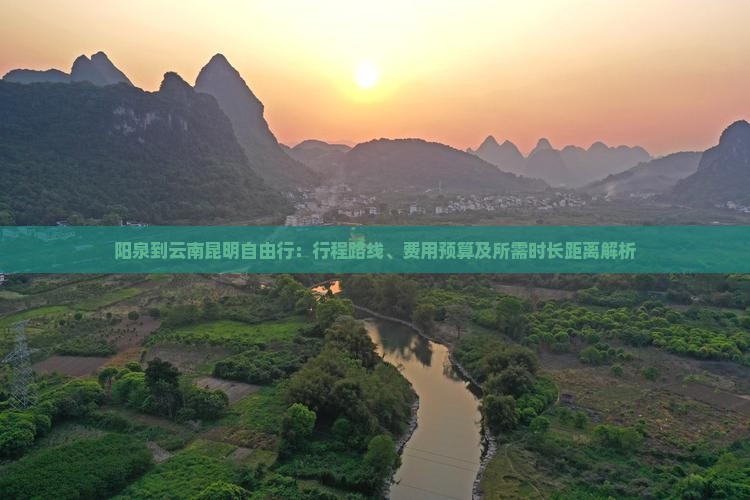 阳泉到云南昆明自由行：行程路线、费用预算及所需时长距离解析