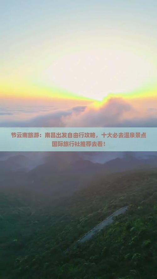 节云南旅游：南昌出发自由行攻略，十大必去温泉景点国际旅行社推荐去看！