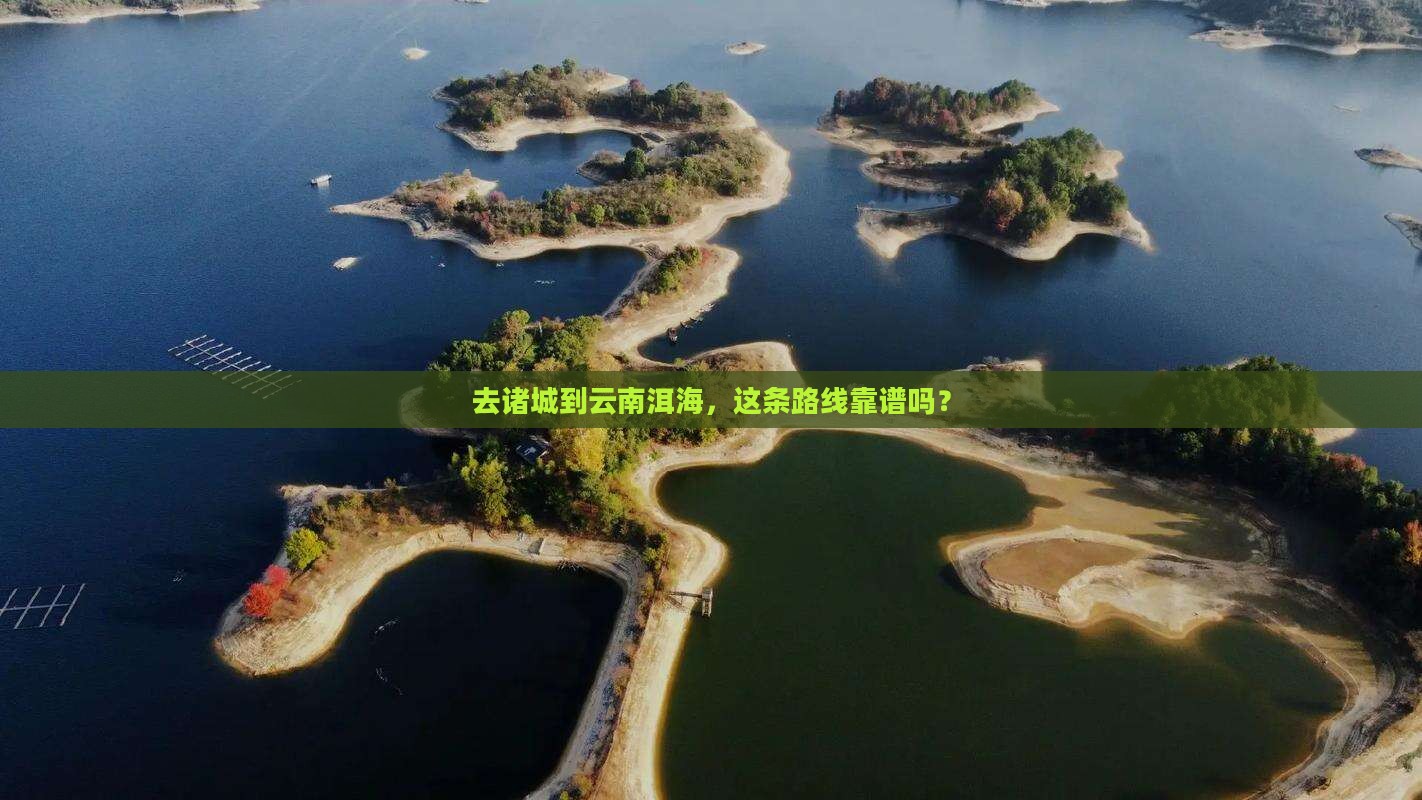去诸城到云南洱海，这条路线靠谱吗？