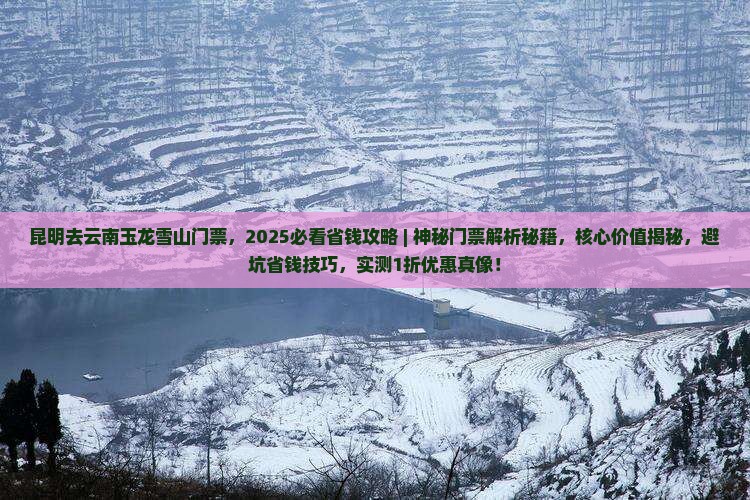 昆明去云南玉龙雪山门票