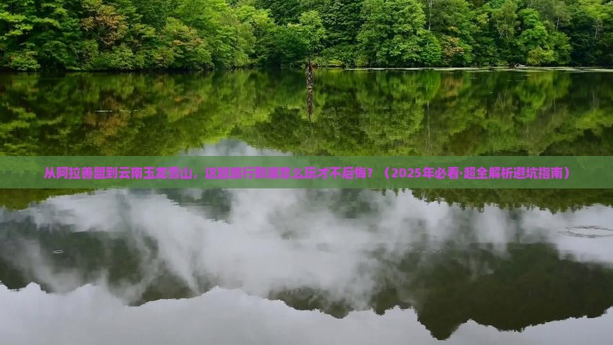 阿拉善盟到云南玉龙雪山必去地