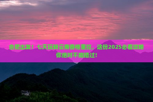 合肥去云南香格里拉七日游