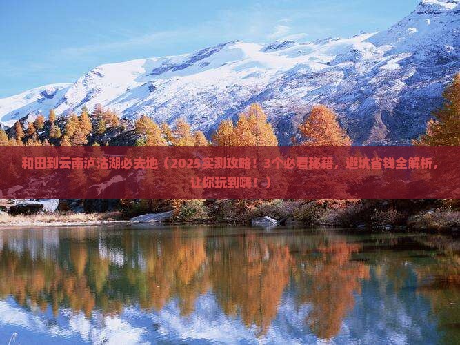 和田到云南泸沽湖必去地